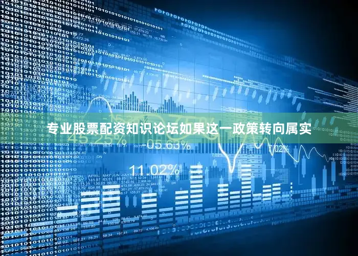 专业股票配资知识论坛如果这一政策转向属实