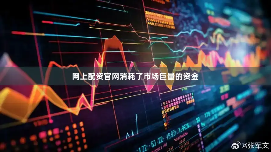 网上配资官网消耗了市场巨量的资金