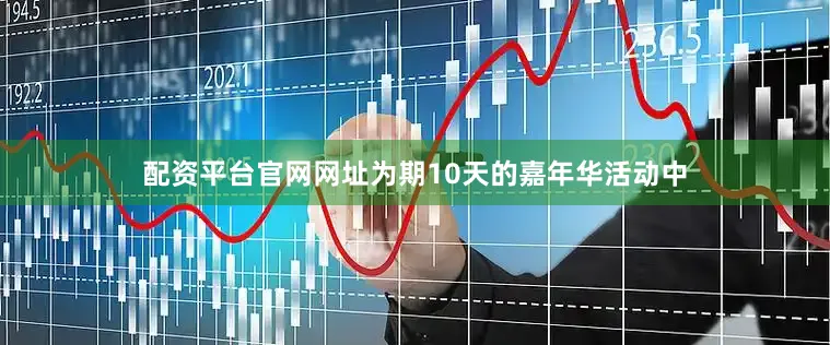 配资平台官网网址为期10天的嘉年华活动中