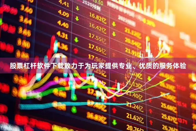 股票杠杆软件下载致力于为玩家提供专业、优质的服务体验