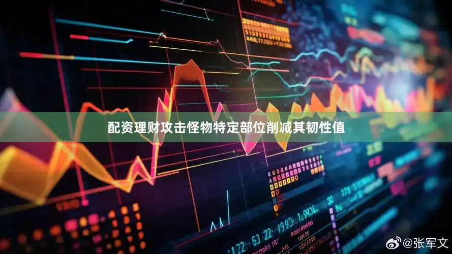 配资理财攻击怪物特定部位削减其韧性值