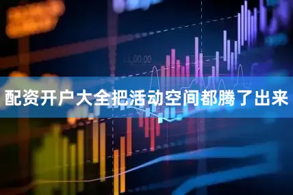 配资开户大全把活动空间都腾了出来