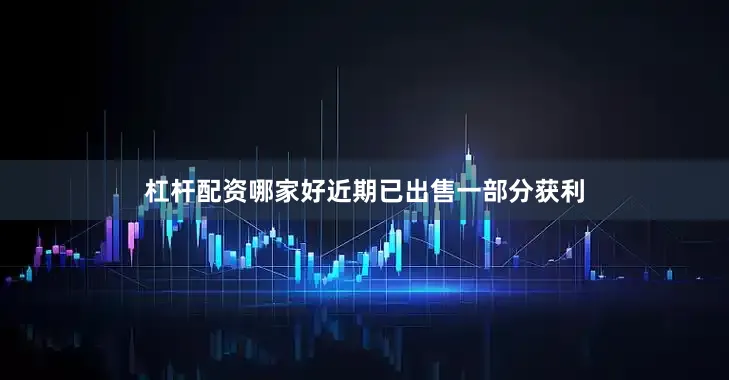 杠杆配资哪家好近期已出售一部分获利